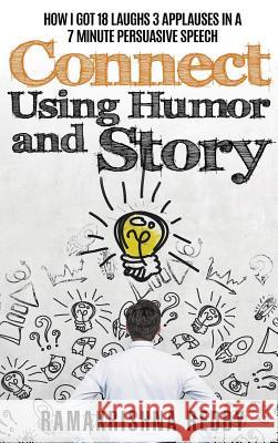 Connect Using Humor and Story: How I Got 18 Laughs 3 Applauses in a 7 Minute Persuasive Speech Ramakrishna Reddy 9781732212770 Ramakrishna Reddy - książka