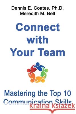 Connect with Your Team: Mastering the Top 10 Communication Skills Meredith M. Bell Dennis E. Coates 9781734805116 First Summit Publishing - książka