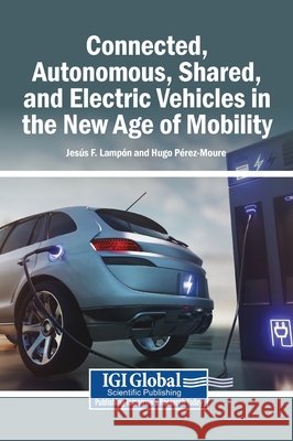 Connected, Autonomous, Shared, and Electric Vehicles in the New Age of Mobility Lampón, Jesús F., Pérez-Moure, Hugo 9798337344959 Igi Global Scientific Publishing - książka
