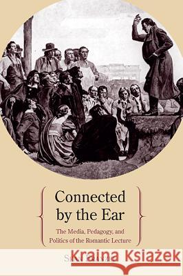 Connected by the Ear: The Media, Pedagogy, and Politics of the Romantic Lecture Sean Franzel 9780810129641 Northwestern University Press - książka
