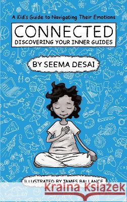 Connected: Discovering Your Inner Guides: A Kid's Guide to Navigating Their Emotions Desai, Seema 9781916324220 The Jai Jais Publishing - książka