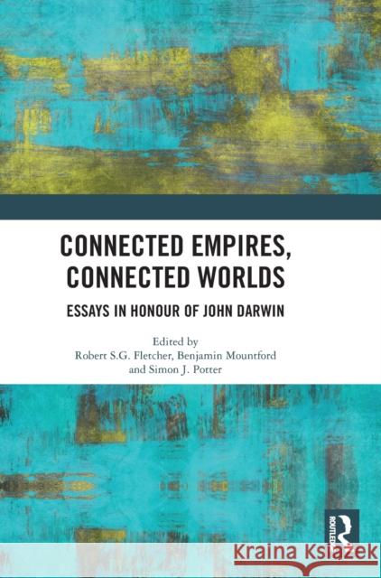 Connected Empires, Connected Worlds: Essays in Honour of John Darwin Robert S. G. Fletcher Benjamin Mountford Simon J. Potter 9781032255781 Routledge - książka