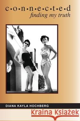Connected: Finding My Truth Diana Kayla Hochberg 9781955095488 Class LLC - książka