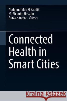 Connected Health in Smart Cities Abdulmotaleb E M. Shamim Hossain Burak Kantarci 9783030278434 Springer - książka