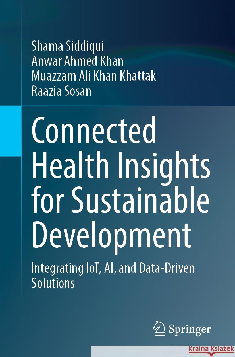 Connected Health Insights for Sustainable Development: Integrating Iot, Ai, and Data-Driven Solutions Shama Siddiqui Anwar Ahmed Khan Muazzam Ali Kha 9783031814327 Springer - książka