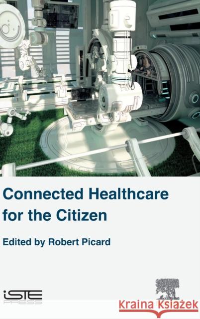 Connected Healthcare for the Citizen Robert Picard 9781785482984 Iste Press - Elsevier - książka