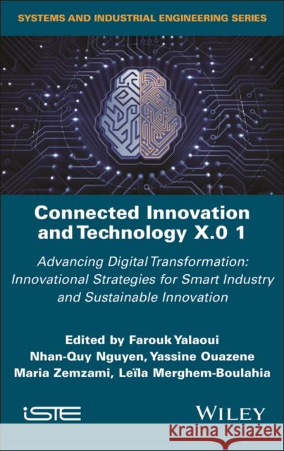 Connected Innovation and Technology X.0 1: Advancing Digital Transformation: Innovational Strategies for Smart Industry and Sustainable Innovation Farouk Yalaoui Nhan-Quy Nguyen Yassine Ouazene 9781786309341 Wiley-Iste - książka
