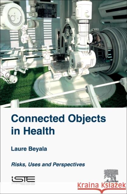 Connected Objects in Health Risks, Uses and Perspectives Beyala, Laure (Consultant, France.) 9781785482595  - książka