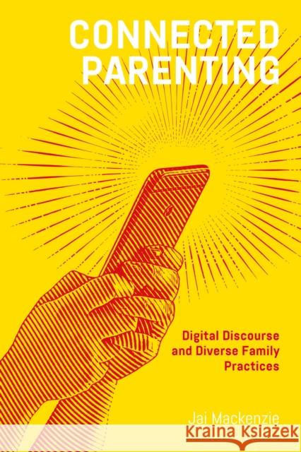 Connected Parenting: Digital Discourse and Diverse Family Practices Dr Jai Mackenzie 9781350262539 Bloomsbury Publishing PLC - książka