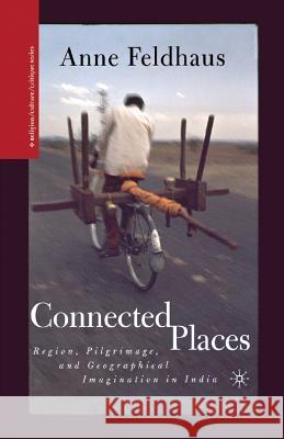 Connected Places: Region, Pilgrimage, and Geographical Imagination in India Feldhaus, A. 9781349527373 Palgrave MacMillan - książka