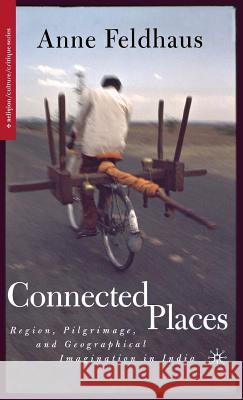 Connected Places: Region, Pilgrimage, and Geographical Imagination in India Feldhaus, A. 9781403963239 Palgrave MacMillan - książka