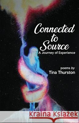 Connected to Source a Journey of Experience Tina Thurston 9780986362354 Angelz Art Inc - książka