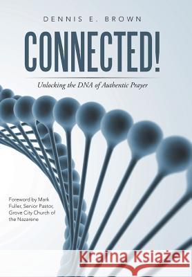 Connected!: Unlocking the DNA of Authentic Prayer Dennis E. Brown 9781490860633 WestBow Press - książka
