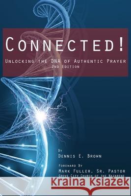 Connected!: Unlocking the DNA of Authentic Prayer - 2nd Edition Dennis E. Brown 9781954414167 J Merrill Publishing, Inc. - książka