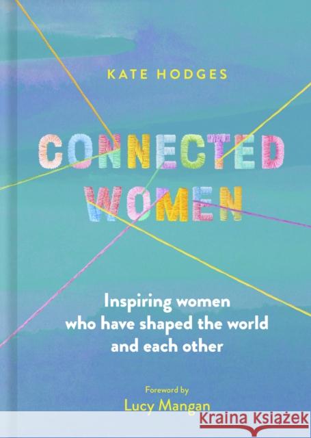 Connected Women: Inspiring women who have shaped the world and each other Kate Hodges 9780711255876 Quarto Publishing PLC - książka