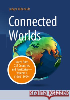 Connected Worlds: Notes from 235 Countries and Territories - Volume 1 (1960-1999) Ludger K?hnhardt 9783658444693 Springer - książka