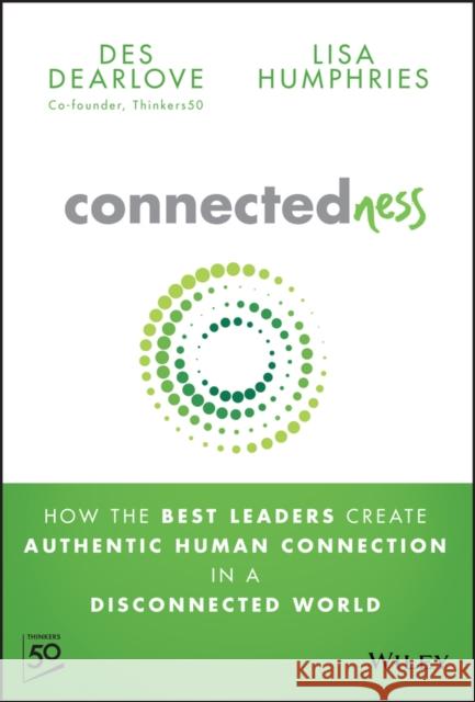 Connectedness: How the Best Leaders Create Authentic Human Connection in a Disconnected World Des Dearlove 9781394285778 John Wiley & Sons Inc - książka