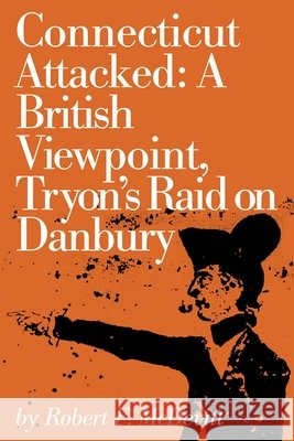 Connecticut Attacked: A British Viewpoint, Tryon's Raid on Danbury McDevitt, Robert 9780871060501 Globe Pequot Press - książka