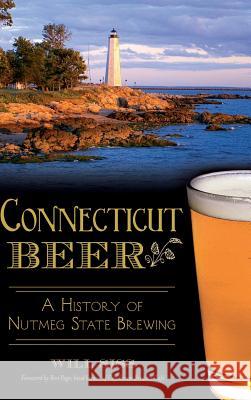 Connecticut Beer: A History of Nutmeg State Brewing Will Siss Ron Page 9781540212436 History Press Library Editions - książka