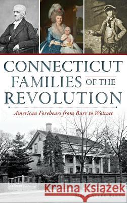 Connecticut Families of the Revolution: American Forebears from Burr to Wolcott Mark Allen Baker 9781540211361 History Press Library Editions - książka