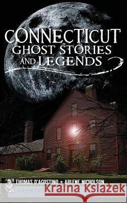 Connecticut Ghost Stories and Legends Thomas D'Agostino Arlene Nicholson 9781540205582 History Press Library Editions - książka