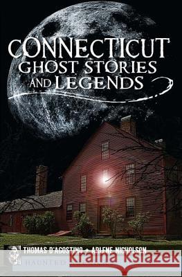 Connecticut Ghost Stories and Legends Thomas D'Agostino Arlene Nicholson 9781609491819 Haunted America - książka