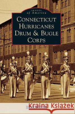 Connecticut Hurricanes Drum & Bugle Corps John M. Fisher 9781540241177 Arcadia Publishing Library Editions - książka