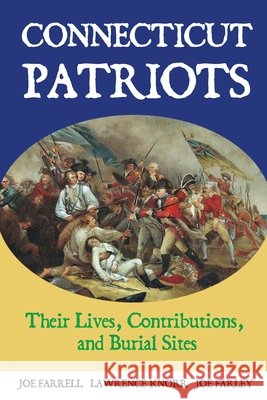 Connecticut Patriots: Their Lives, Contributions, and Burial Sites Knorr, Lawrence, Farrell, Joe, Farley, Joe 9798888193488 Sunbury Press, Inc. - książka