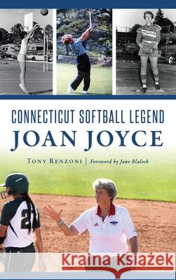 Connecticut Softball Legend Joan Joyce Tony Renzoni Jane Blalock 9781540240149 History Press Library Editions - książka