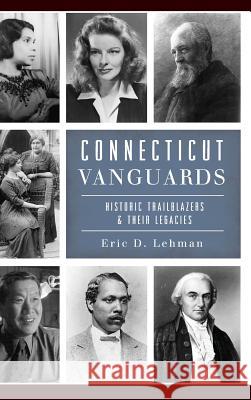 Connecticut Vanguards: Historic Trailblazers & Their Legacies Eric D. Lehman 9781540228512 History Press Library Editions - książka