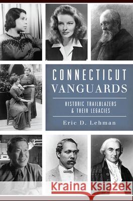 Connecticut Vanguards: Historic Trailblazers & Their Legacies Eric D. Lehman 9781625859815 History Press - książka