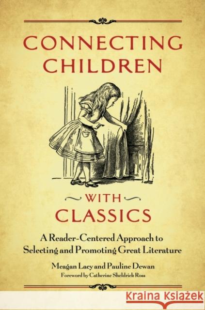 Connecting Children with Classics: A Reader-Centered Approach to Selecting and Promoting Great Literature Meagan Lacy Pauline Dewan 9781440844393 Libraries Unlimited - książka