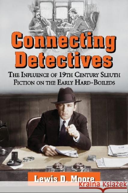 Connecting Detectives: The Influence of 19th Century Sleuth Fiction on the Early Hard-Boileds Lewis D. Moore 9780786477715 McFarland & Company - książka
