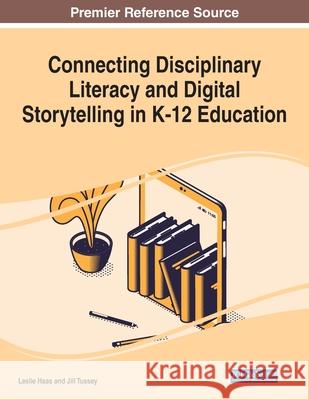 Connecting Disciplinary Literacy and Digital Storytelling in K-12 Education Leslie Haas Jill Tussey 9781799868514 Information Science Reference - książka