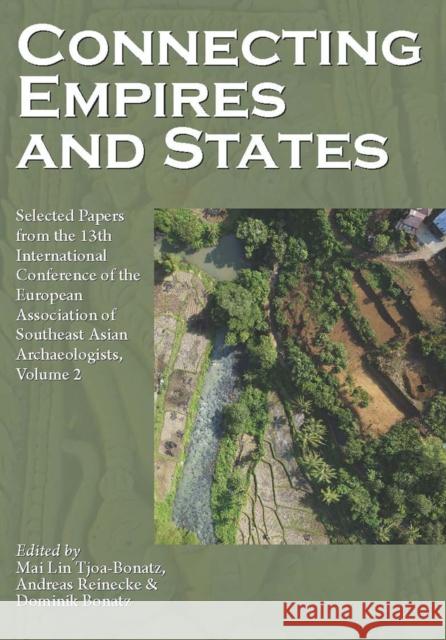 Connecting Empires and States : Selected Papers from the 13th International Conference of the European Association of Southeast Asian Archaeologists, Volume 2 Mai Lin Tjoa-Bonatz Andreas Reinecke Dominik Bonatz 9789971696436 NUS Press - książka