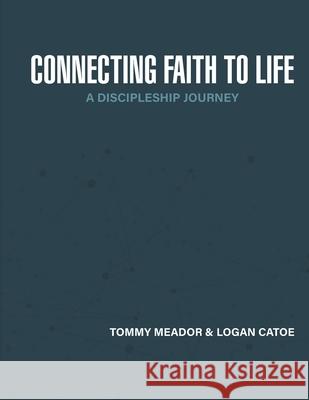 Connecting Faith to Life: A Discipleship Journey Logan Catoe Tommy Meador 9780578700083 Northwood Publishing - książka