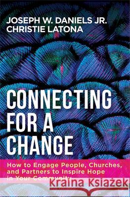 Connecting for a Change: How to Engage People, Churches, and Partners to Inspire Hope in Your Community Joe Daniels 9781501874376 Abingdon Press - książka