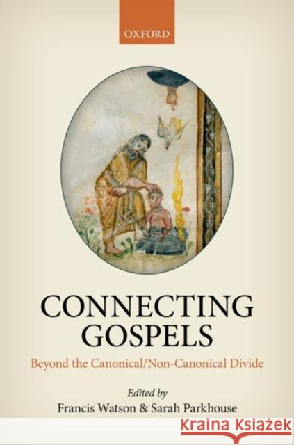 Connecting Gospels: Beyond the Canonical/Non-Canonical Divide Francis Watson Sarah Parkhouse 9780198814801 Oxford University Press, USA - książka