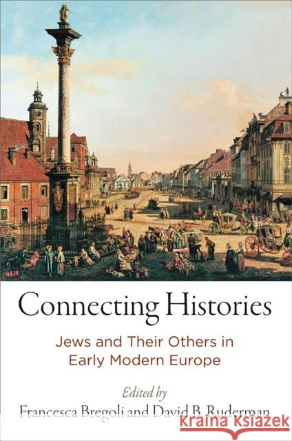 Connecting Histories: Jews and Their Others in Early Modern Europe Francesca Bregoli David B. Ruderman 9780812250916 University of Pennsylvania Press - książka