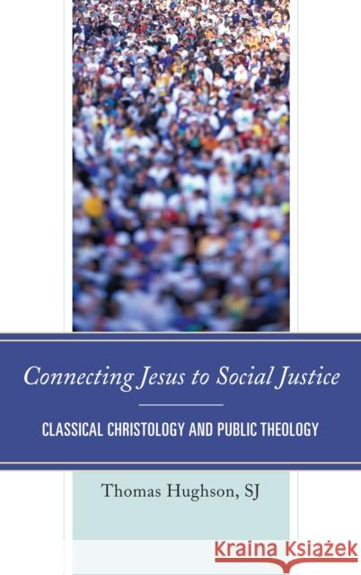 Connecting Jesus to Social Justice: Classical Christology and Public Theology Hughson, Thomas 9781442223950 Rowman & Littlefield Publishers - książka