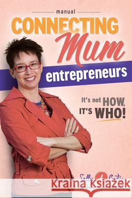 Connecting Mum Entrepreneurs Manual: It's not How, it's Who! Curtis, Sally a. 9780994427410 Sally a Curtis - książka
