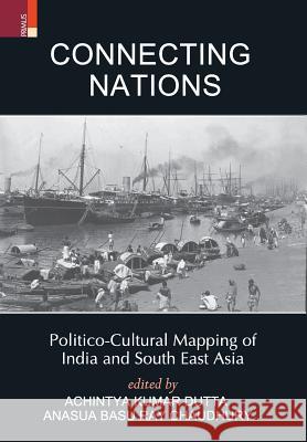 Connecting Nations: Politico-Cultural Mapping of India and South East Asia Achintya Kumar Dutta, Anasua Basu Ray Chaudhury 9789352902682 Primus Books - książka