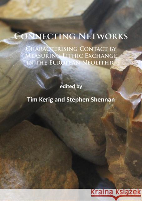 Connecting Networks: Characterising Contact by Measuring Lithic Exchange in the European Neolithic Tim Kerig Stephen Shennan  9781784911416 Archaeopress Archaeology - książka