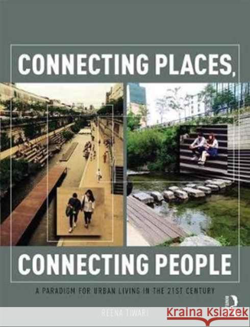 Connecting Places, Connecting People: A Paradigm for Urban Living in the 21st Century Reena Tiwari (Professor Reena Tiwari, Curtin University, Perth Western Australia) 9781138213067 Taylor & Francis Ltd - książka