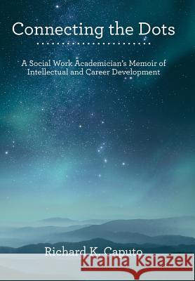 Connecting the Dots: A Social Work Academician'S Memoir of Intellectual and Career Development Caputo, Richard K. 9781480852921 Archway Publishing - książka