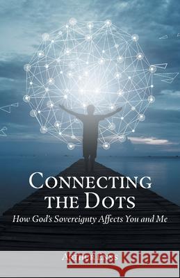 Connecting the Dots: How God's Sovereignty Affects You and Me Arthur Enns 9781039100039 FriesenPress - książka