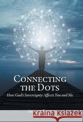 Connecting the Dots: How God's Sovereignty Affects You and Me Arthur Enns 9781039100046 FriesenPress - książka