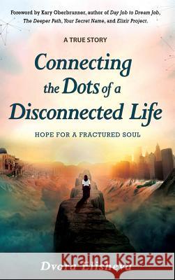 Connecting the Dots of a Disconnected Life: Hope for a Fractured Soul Dvora Elisheva Kary Oberbrunner  9781943526666 Author Academy Elite - książka