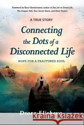 Connecting the Dots of a Disconnected Life: Hope for a Fractured Soul Dvora Elisheva Kary Oberbrunner D. Joseph Aho 9781943526673 Author Academy Elite - książka