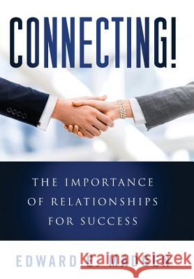 Connecting!: The Importance of Relationships for Success Edward E. Madden Pattie Sellers 9780999448816 Sellerseaston Media LLC - książka